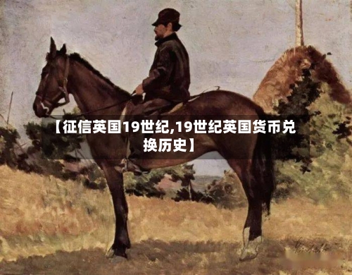 【征信英国19世纪,19世纪英国货币兑换历史】-第3张图片