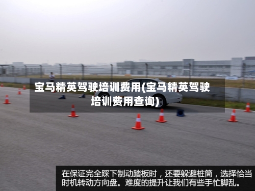 宝马精英驾驶培训费用(宝马精英驾驶培训费用查询)