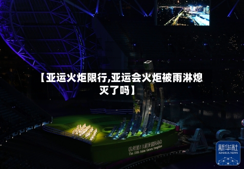 【亚运火炬限行,亚运会火炬被雨淋熄灭了吗】