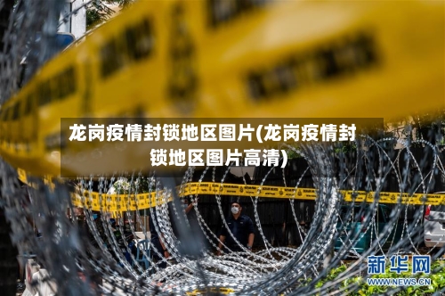 龙岗疫情封锁地区图片(龙岗疫情封锁地区图片高清)