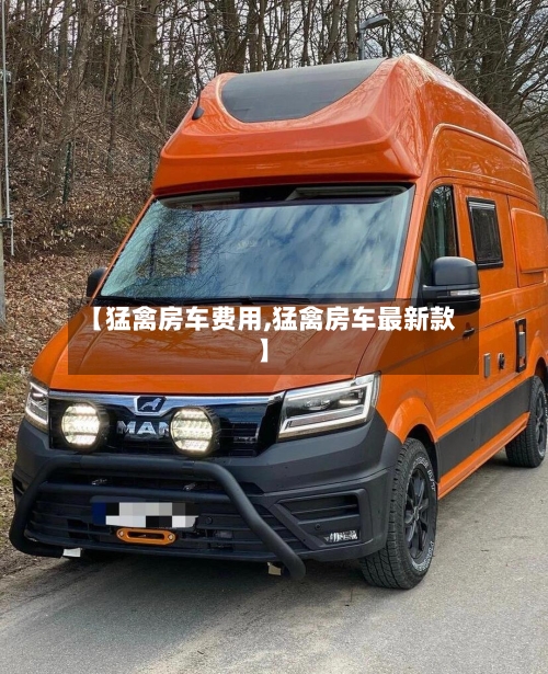 【猛禽房车费用,猛禽房车最新款】