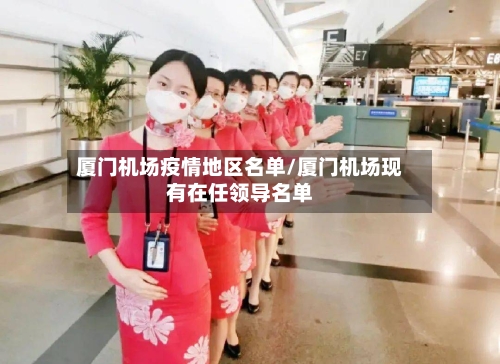 厦门机场疫情地区名单/厦门机场现有在任领导名单