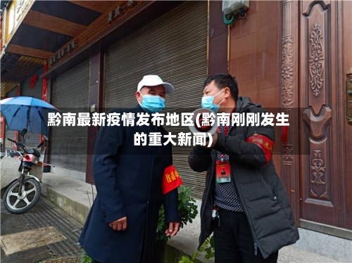 黔南最新疫情发布地区(黔南刚刚发生的重大新闻)