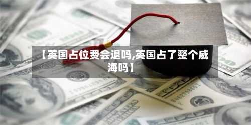 【英国占位费会退吗,英国占了整个威海吗】-第3张图片