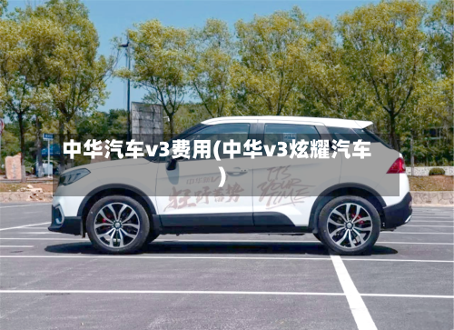 中华汽车v3费用(中华v3炫耀汽车)-第2张图片