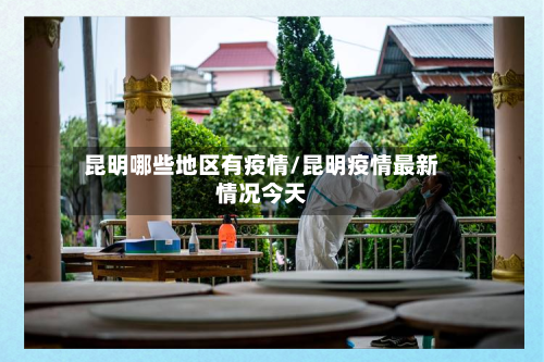 昆明哪些地区有疫情/昆明疫情最新情况今天-第2张图片