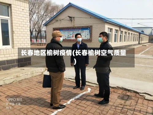长春地区榆树疫情(长春榆树空气质量)-第3张图片