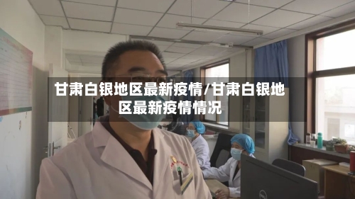 甘肃白银地区最新疫情/甘肃白银地区最新疫情情况