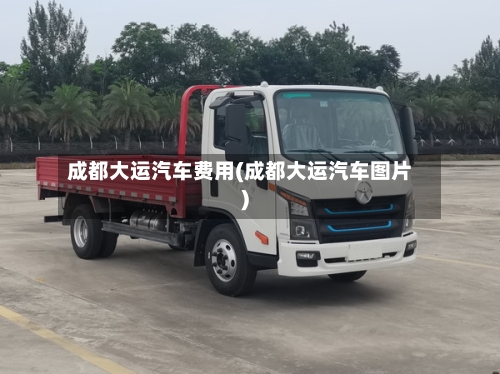 成都大运汽车费用(成都大运汽车图片)-第2张图片