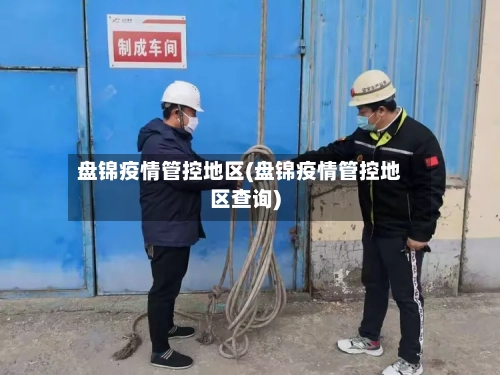盘锦疫情管控地区(盘锦疫情管控地区查询)