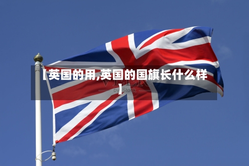【英国的用,英国的国旗长什么样】-第2张图片