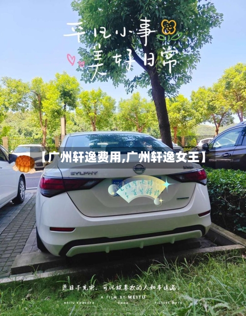 【广州轩逸费用,广州轩逸女王】-第2张图片