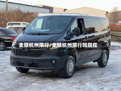 全顺杭州限行/全顺杭州限行吗现在