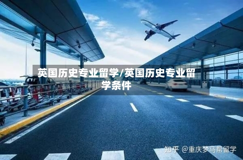 英国历史专业留学/英国历史专业留学条件-第2张图片