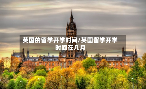 英国的留学开学时间/英国留学开学时间在几月-第2张图片