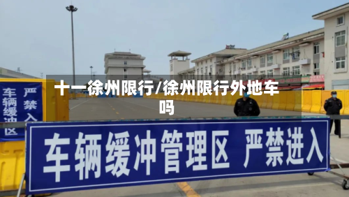 十一徐州限行/徐州限行外地车吗-第3张图片