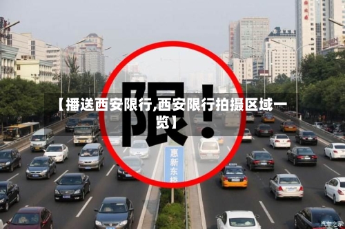 【播送西安限行,西安限行拍摄区域一览】