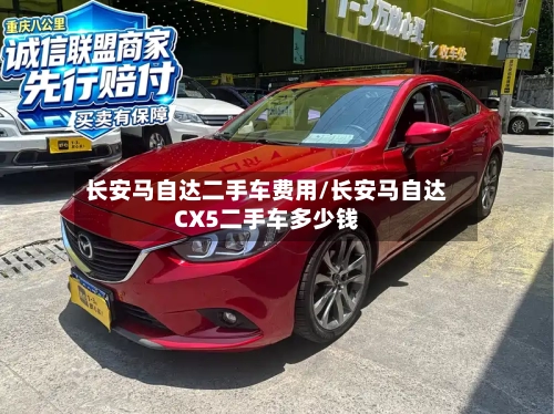 长安马自达二手车费用/长安马自达CX5二手车多少钱