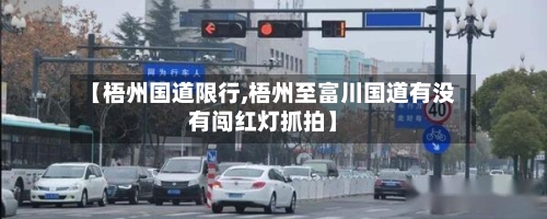 【梧州国道限行,梧州至富川国道有没有闯红灯抓拍】