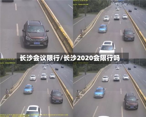 长沙会议限行/长沙2020会限行吗