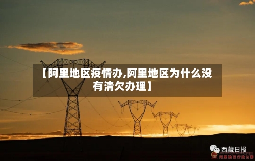 【阿里地区疫情办,阿里地区为什么没有清欠办理】-第2张图片