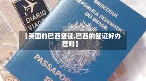 【英国的巴西签证,巴西的签证好办理吗】