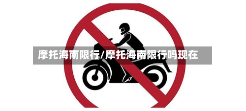 摩托海南限行/摩托海南限行吗现在-第2张图片