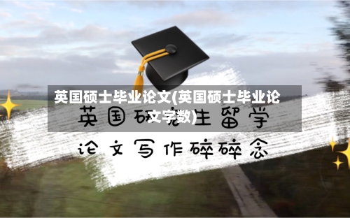 英国硕士毕业论文(英国硕士毕业论文字数)-第3张图片
