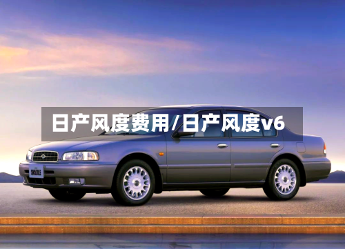 日产风度费用/日产风度v6-第2张图片
