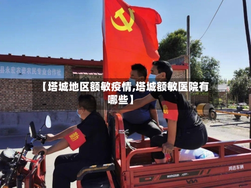 【塔城地区额敏疫情,塔城额敏医院有哪些】-第2张图片