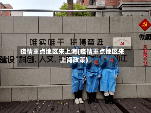 疫情重点地区来上海(疫情重点地区来上海政策)