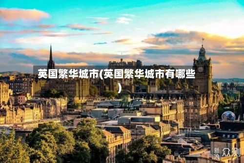 英国繁华城市(英国繁华城市有哪些)
