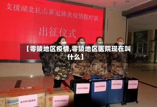 【零陵地区疫情,零陵地区医院现在叫什么】