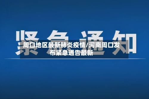 周口地区最新肺炎疫情/河南周口发布紧急通告最新