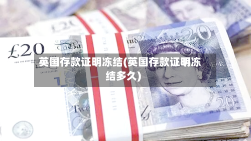 英国存款证明冻结(英国存款证明冻结多久)