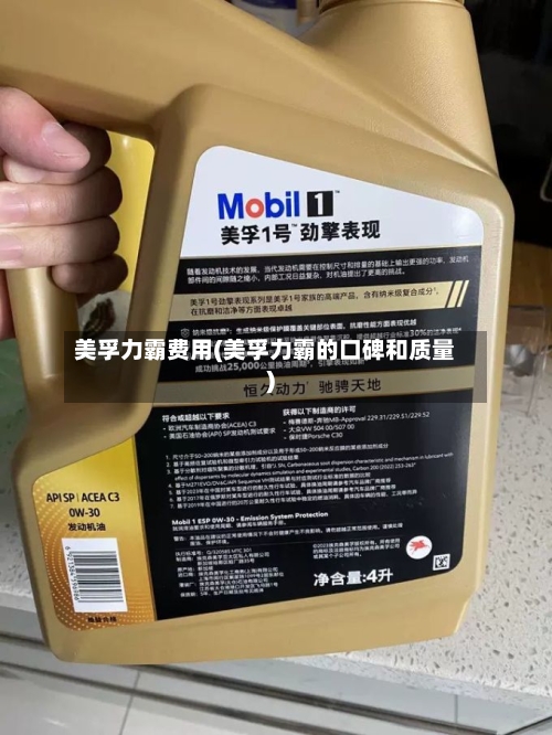 美孚力霸费用(美孚力霸的口碑和质量)
