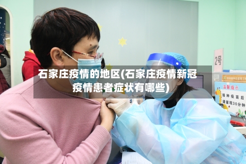 石家庄疫情的地区(石家庄疫情新冠疫情患者症状有哪些)-第3张图片
