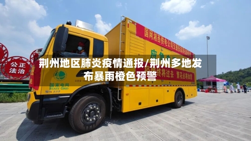 荆州地区肺炎疫情通报/荆州多地发布暴雨橙色预警