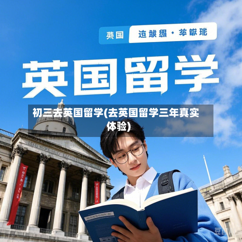 初三去英国留学(去英国留学三年真实体验)-第2张图片