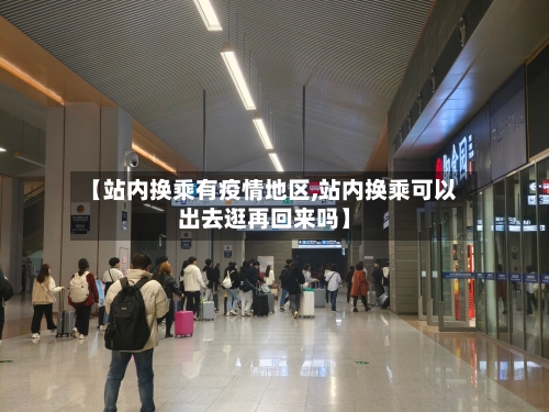 【站内换乘有疫情地区,站内换乘可以出去逛再回来吗】