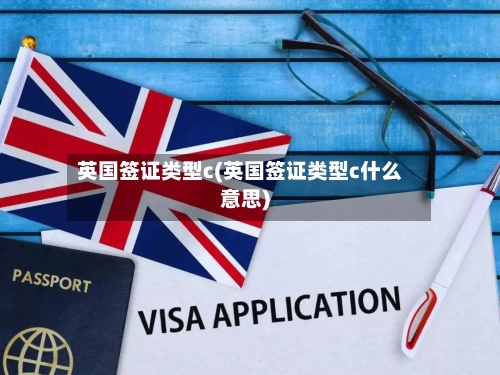 英国签证类型c(英国签证类型c什么意思)