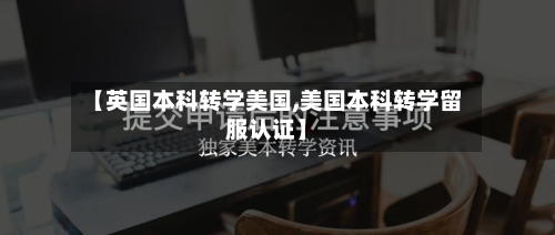 【英国本科转学美国,美国本科转学留服认证】