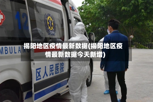 揭阳地区疫情最新数据(揭阳地区疫情最新数据今天新增)