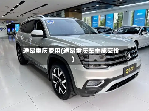 途昂重庆费用(途昂重庆车主成交价)