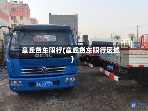 章丘货车限行(章丘货车限行区域)-第3张图片