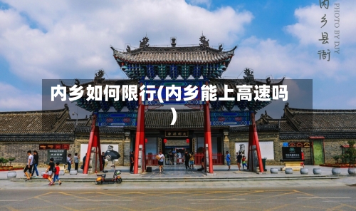 内乡如何限行(内乡能上高速吗)-第2张图片