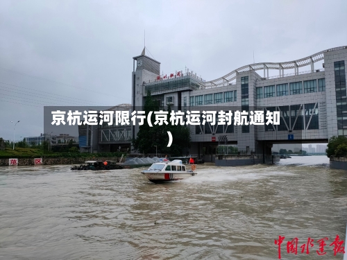 京杭运河限行(京杭运河封航通知)