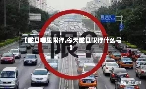 【磁县哪里限行,今天磁县限行什么号】