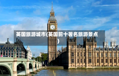 英国旅游城市(英国前十著名旅游景点)