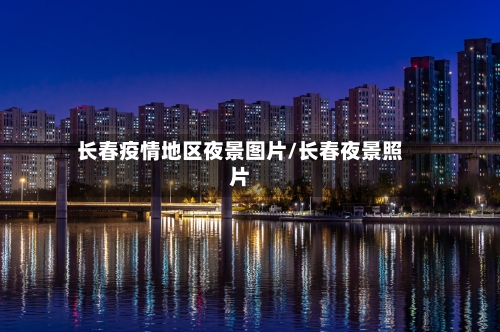 长春疫情地区夜景图片/长春夜景照片-第3张图片
